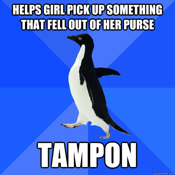 helps girl pick up something that fell out of her purse tampon  Socially Awkward Penguin