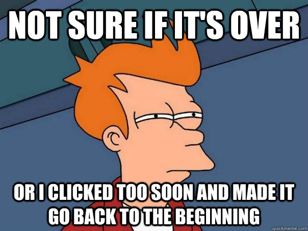 Not sure if it's over Or I clicked too soon and made it go back to the beginning - Not sure if it's over Or I clicked too soon and made it go back to the beginning  Futurama Fry