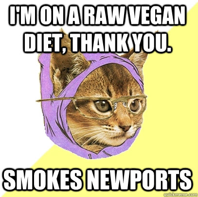 I'm on a raw vegan diet, thank you. smokes newports  Hipster Kitty