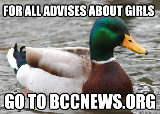 For all advises about girls go to bccnews.org  Actual Advice Mallard
