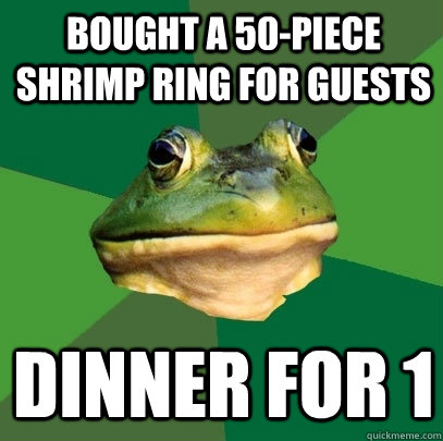 bought a 50-piece shrimp ring for guests Dinner for 1  Foul Bachelor Frog