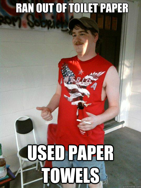 Ran out of toilet paper Used paper towels  Redneck Randal