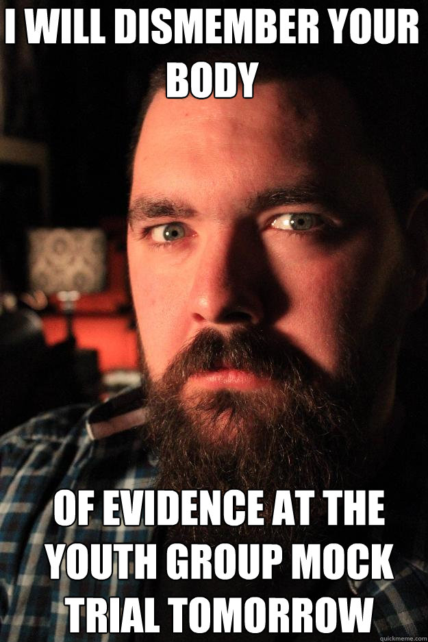 I will dismember your body of evidence at the youth group mock trial tomorrow  Dating Site Murderer