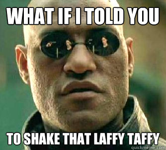 what if i told you to shake that laffy taffy  Matrix Morpheus