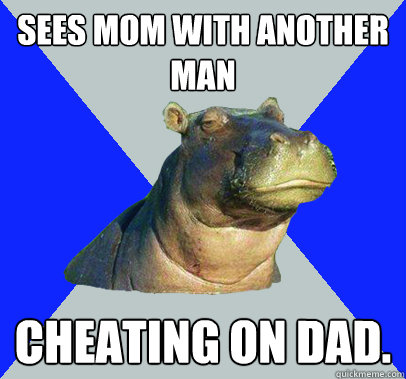 Sees mom with another man Cheating on dad.  Skeptical Hippo