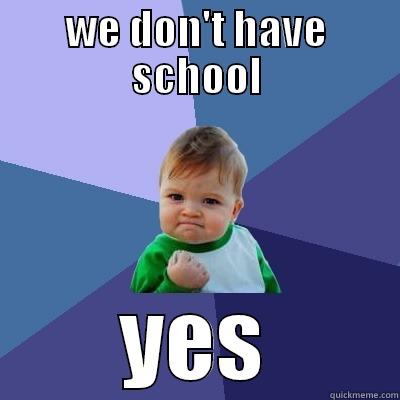 WE DON'T HAVE SCHOOL YES Success Kid