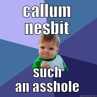 CALLUM NESBIT SUCH AN ASSHOLE Success Kid