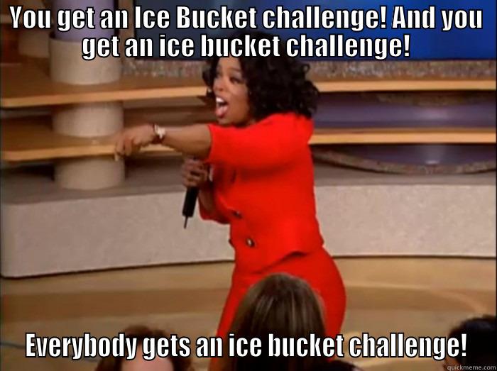 YOU GET AN ICE BUCKET CHALLENGE! AND YOU GET AN ICE BUCKET CHALLENGE! EVERYBODY GETS AN ICE BUCKET CHALLENGE! Misc