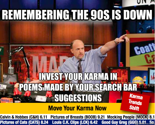 remembering the 90s is down invest your karma in 
poems made by your search bar suggestions  Mad Karma with Jim Cramer