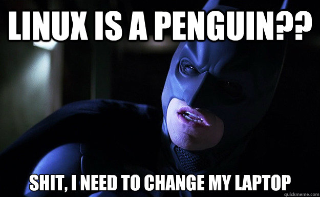 Linux is a penguin?? Shit, I need to change my laptop  