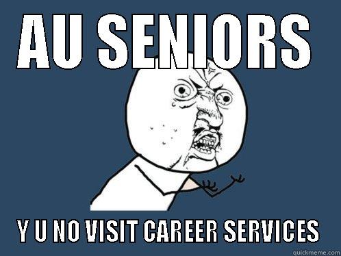 AU SENIORS Y U NO VISIT CAREER SERVICES Y U No