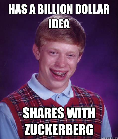 Has a billion dollar idea Shares with zuckerberg  Bad Luck Brian