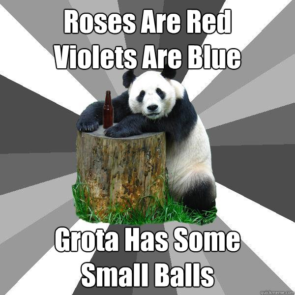 Roses Are Red
Violets Are Blue Grota Has Some 
Small Balls - Roses Are Red
Violets Are Blue Grota Has Some 
Small Balls  Pickup-Line Panda