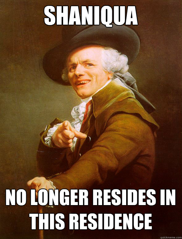 shaniqua no longer resides in this residence  Joseph Ducreux