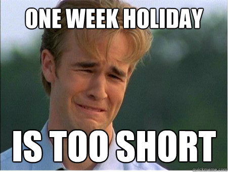 one week holiday is too short  1990s Problems