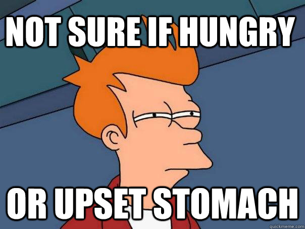 Not sure if hungry Or upset stomach  Futurama Fry