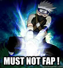  Must not fap !  -  Must not fap !   Kakashi Naruto