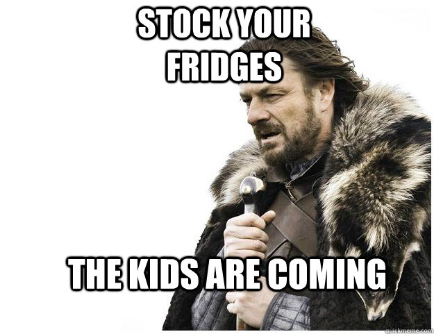 Stock your fridges the kids are coming  Imminent Ned