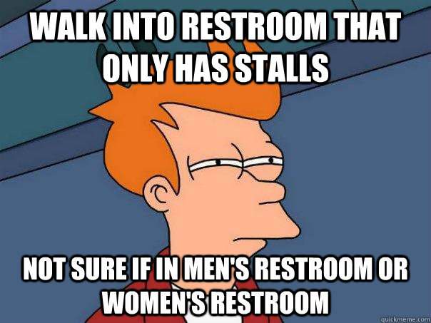 walk into restroom that only has stalls not sure if in men's restroom or women's restroom  Futurama Fry