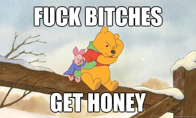 Fuck Bitches Get Honey - Fuck Bitches Get Honey  Winnie the Pooh Bear Grylls