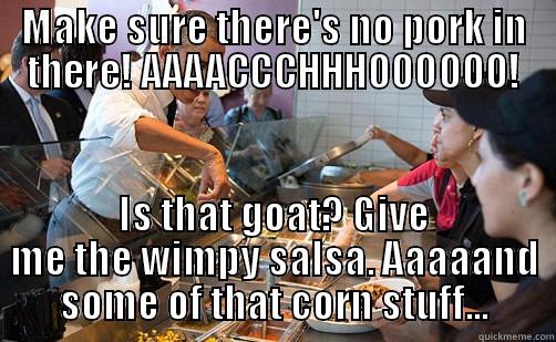 MAKE SURE THERE'S NO PORK IN THERE! AAAACCCHHHOOOOOO! IS THAT GOAT? GIVE ME THE WIMPY SALSA. AAAAAND SOME OF THAT CORN STUFF... Misc