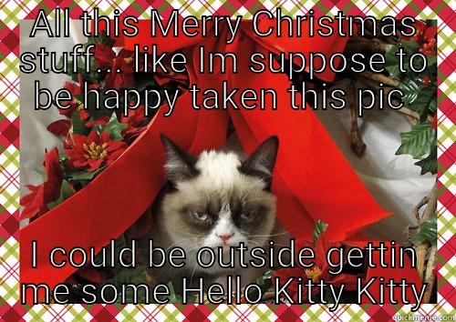 ALL THIS MERRY CHRISTMAS STUFF... LIKE IM SUPPOSE TO BE HAPPY TAKEN THIS PIC  I COULD BE OUTSIDE GETTIN ME SOME HELLO KITTY KITTY merry christmas