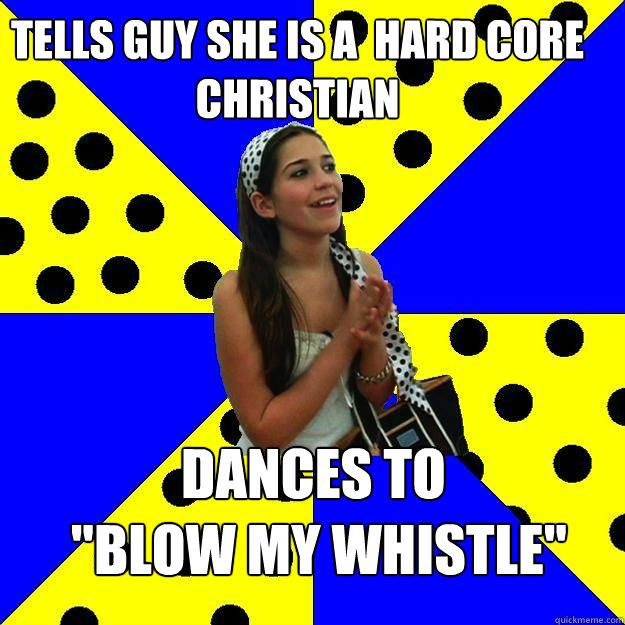 Tells guy she is a  hard core christian  Dances to
 