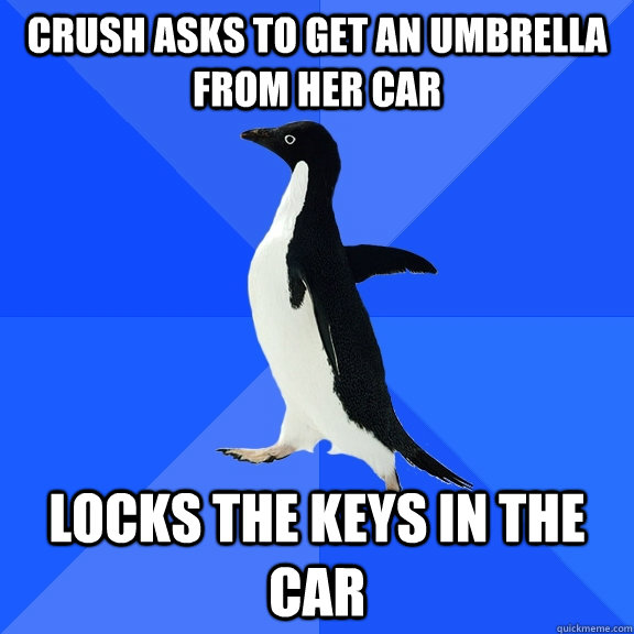 Crush asks to get an umbrella from her car locks the keys in the car  Socially Awkward Penguin