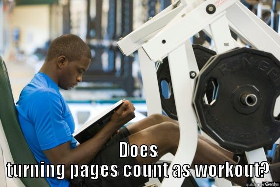  DOES TURNING PAGES COUNT AS WORKOUT? Misc