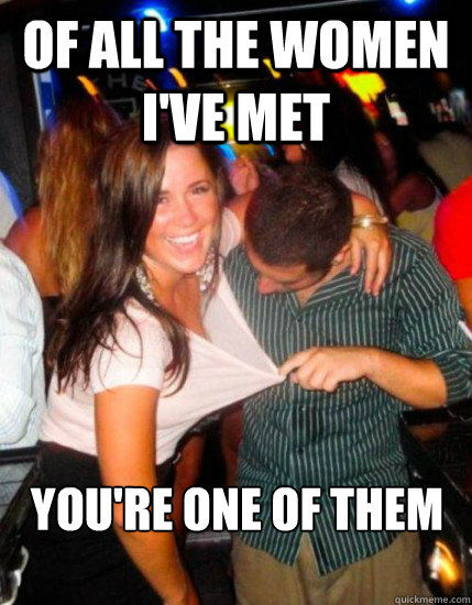 Of All the women i've met You're one of them  Captain Sublte