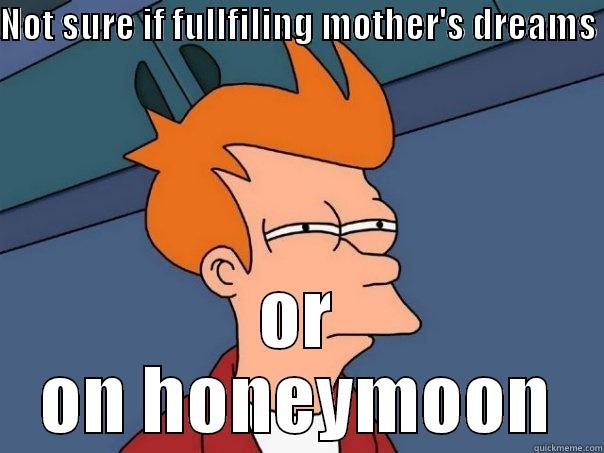 NOT SURE IF FULLFILING MOTHER'S DREAMS  OR ON HONEYMOON Futurama Fry