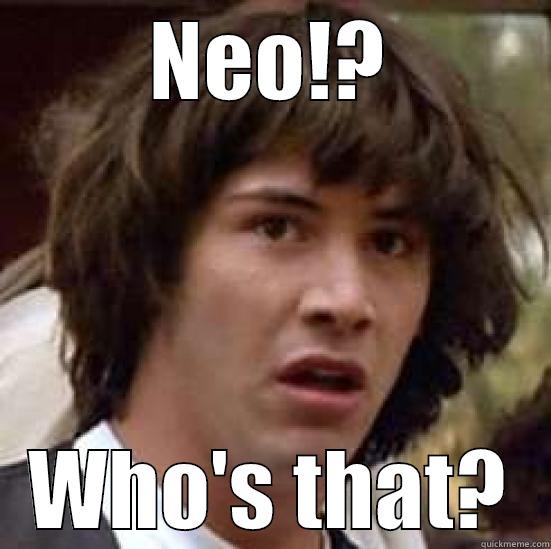 NEO!? WHO'S THAT? conspiracy keanu