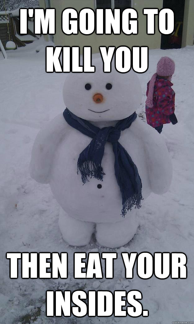 I'm going to kill you then eat your insides. - I'm going to kill you then eat your insides.  Misc
