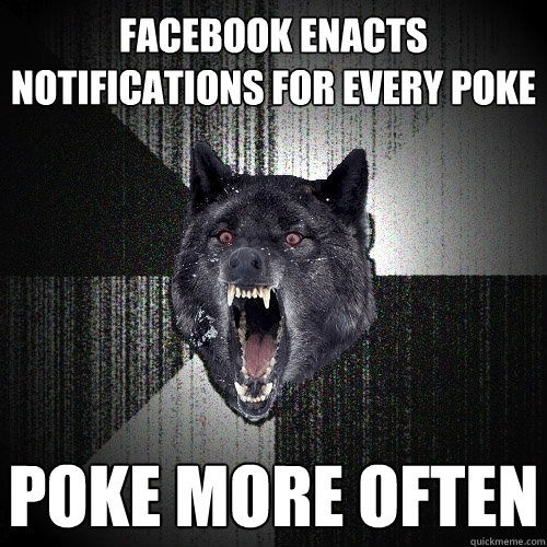 FACEBOOK ENACTS NOTIFICATIONS FOR EVERY POKE POKE MORE OFTEN  Insanity Wolf