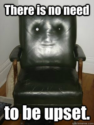 There is no need to be upset. - There is no need to be upset.  ChairSet