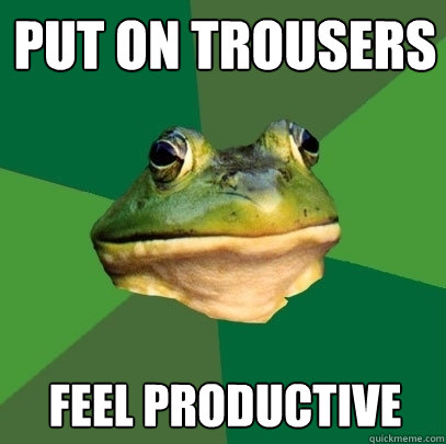 PUT ON TROUSERS FEEL PRODUCTIVE  Foul Bachelor Frog