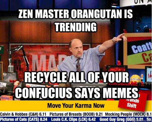 zen master orangutan is trending recycle all of your Confucius says memes - zen master orangutan is trending recycle all of your Confucius says memes  Mad Karma with Jim Cramer
