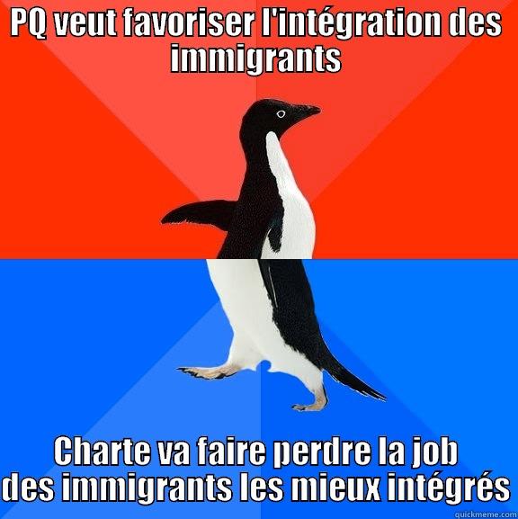Charte PQ - PQ VEUT FAVORISER L'INTÉGRATION DES IMMIGRANTS CHARTE VA FAIRE PERDRE LA JOB DES IMMIGRANTS LES MIEUX INTÉGRÉS Socially Awesome Awkward Penguin