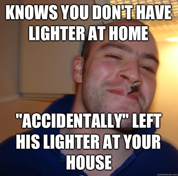 Knows you don't have lighter at home 