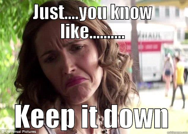 JUST....YOU KNOW LIKE.......... KEEP IT DOWN Misc