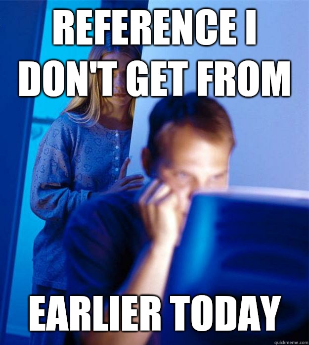 Reference I don't get from earlier today  Redditors Wife