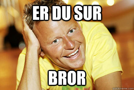 ER DU SUR BROR  