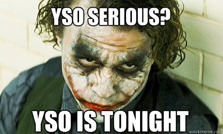 YSO serious? Yso is tonight   Untrustworthy joker