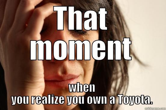 THAT MOMENT WHEN YOU REALIZE YOU OWN A TOYOTA. First World Problems