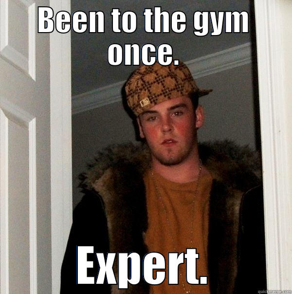 Expert on Nothing - BEEN TO THE GYM ONCE. EXPERT. Scumbag Steve