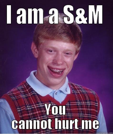 I AM A S&M YOU CANNOT HURT ME Bad Luck Brian