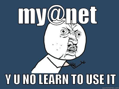 MY@NET    Y U NO LEARN TO USE IT Y U No