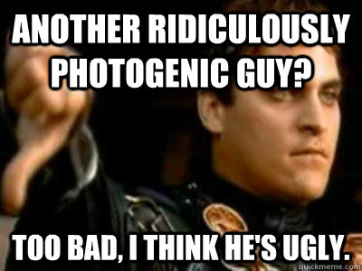 Another ridiculously photogenic guy? Too bad, I think he's ugly.  Downvoting Roman