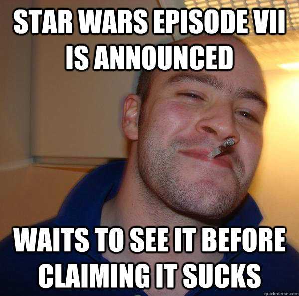 Star Wars Episode VII is announced Waits to see it before claiming it sucks - Star Wars Episode VII is announced Waits to see it before claiming it sucks  Misc