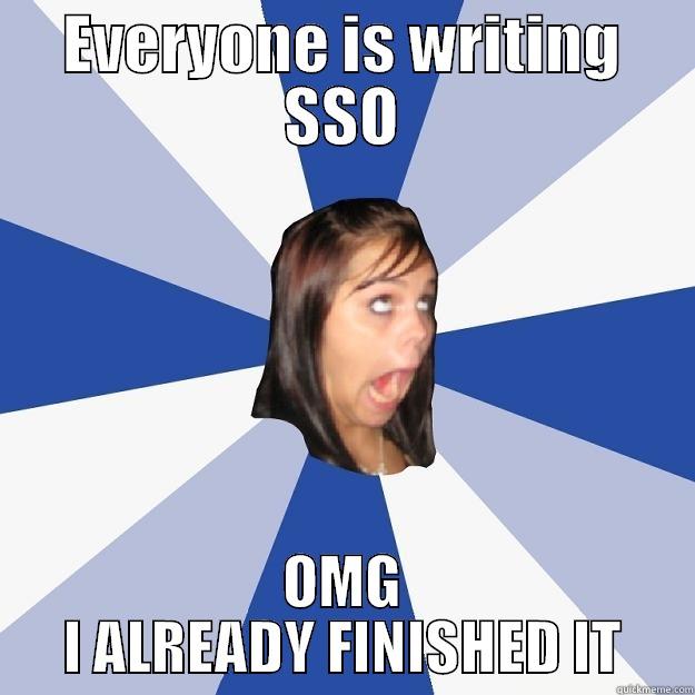 EVERYONE IS WRITING SSO OMG I ALREADY FINISHED IT Annoying Facebook Girl